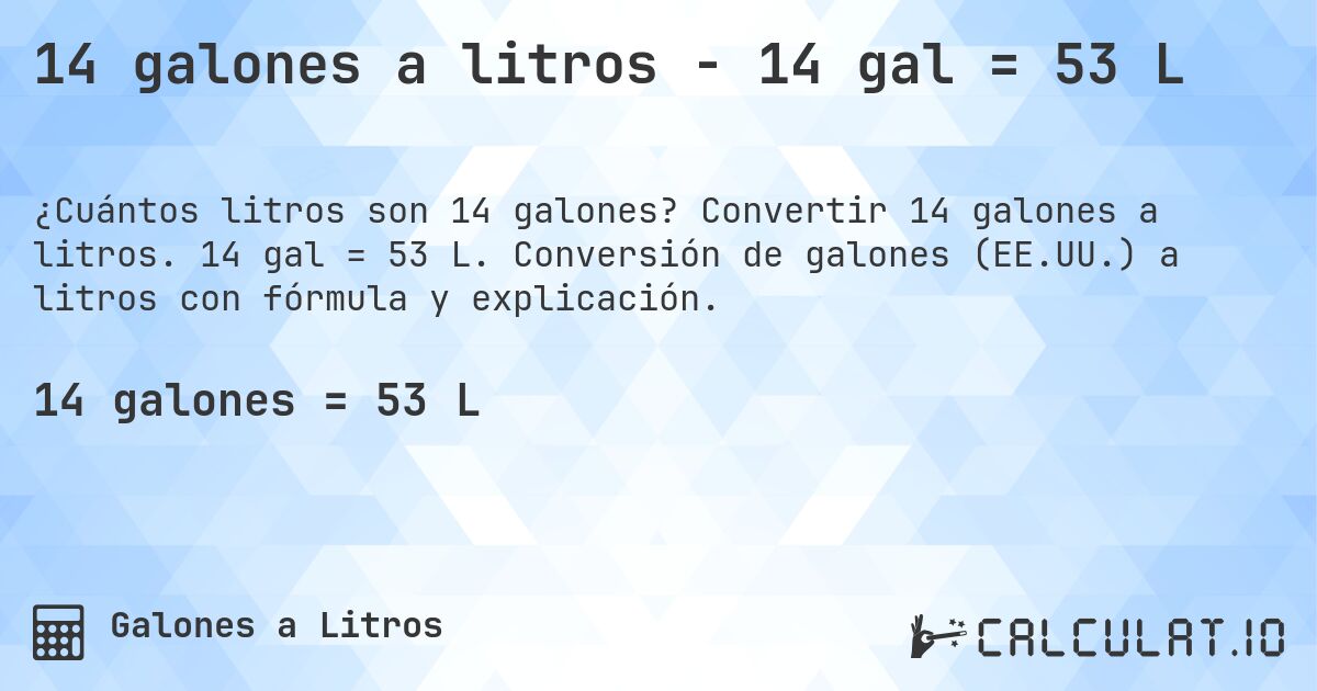 14 galones a litros - 14 gal = 53 L. Convertir 14 galones a litros. 14 gal = 53 L. Conversión de galones (EE.UU.) a litros con fórmula y explicación.