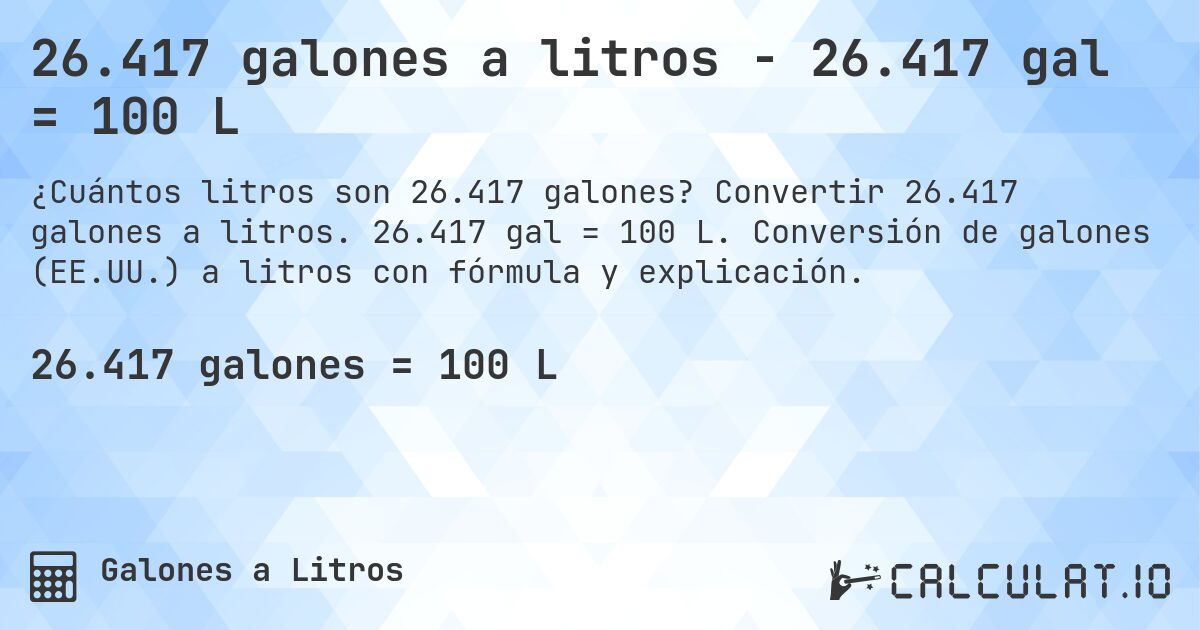 26.417 galones a litros - 26.417 gal = 100 L. Convertir 26.417 galones a litros. 26.417 gal = 100 L. Conversión de galones (EE.UU.) a litros con fórmula y explicación.