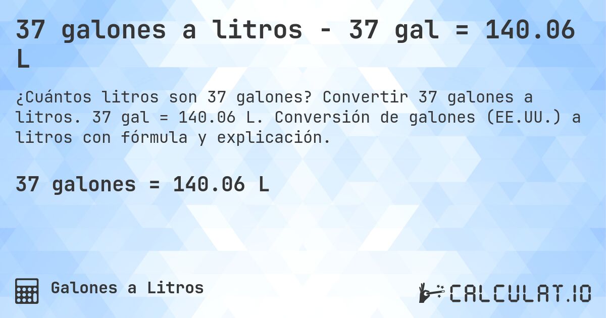 37 galones a litros - 37 gal = 140.06 L. Convertir 37 galones a litros. 37 gal = 140.06 L. Conversión de galones (EE.UU.) a litros con fórmula y explicación.