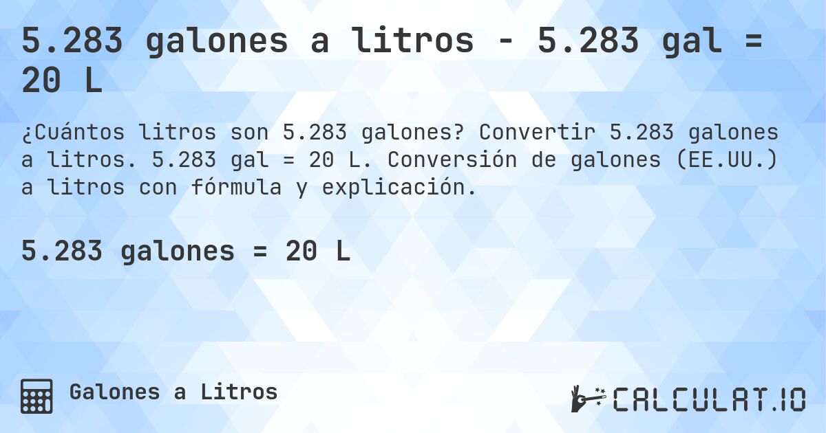 5.283 galones a litros - 5.283 gal = 20 L. Convertir 5.283 galones a litros. 5.283 gal = 20 L. Conversión de galones (EE.UU.) a litros con fórmula y explicación.