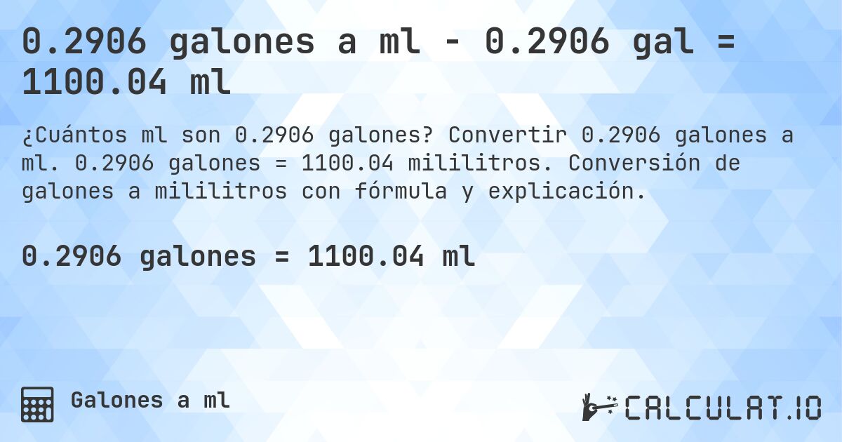 0.2906 galones a ml - 0.2906 gal = 1100.04 ml. Convertir 0.2906 galones a ml. 0.2906 galones = 1100.04 mililitros. Conversión de galones a mililitros con fórmula y explicación.