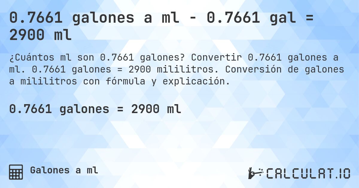 0.7661 galones a ml - 0.7661 gal = 2900 ml. Convertir 0.7661 galones a ml. 0.7661 galones = 2900 mililitros. Conversión de galones a mililitros con fórmula y explicación.