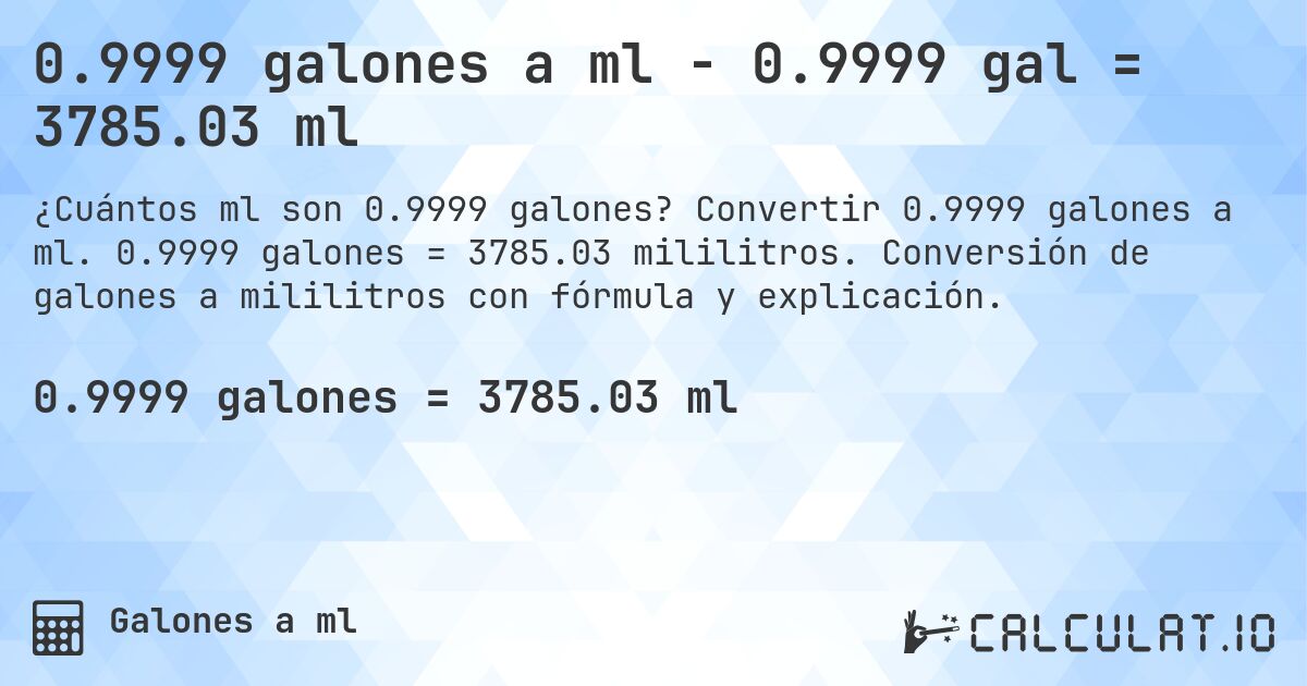 0.9999 galones a ml - 0.9999 gal = 3785.03 ml. Convertir 0.9999 galones a ml. 0.9999 galones = 3785.03 mililitros. Conversión de galones a mililitros con fórmula y explicación.