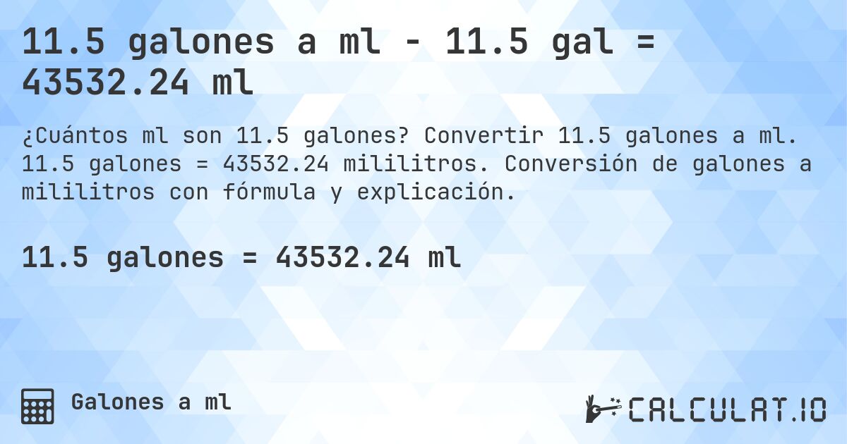 11.5 galones a ml - 11.5 gal = 43532.24 ml. Convertir 11.5 galones a ml. 11.5 galones = 43532.24 mililitros. Conversión de galones a mililitros con fórmula y explicación.