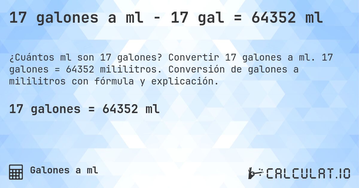 17 galones a ml - 17 gal = 64352 ml. Convertir 17 galones a ml. 17 galones = 64352 mililitros. Conversión de galones a mililitros con fórmula y explicación.