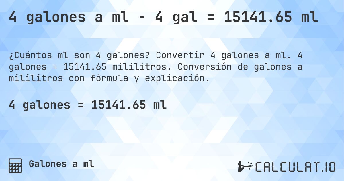 4 galones a ml - 4 gal = 15141.65 ml. Convertir 4 galones a ml. 4 galones = 15141.65 mililitros. Conversión de galones a mililitros con fórmula y explicación.