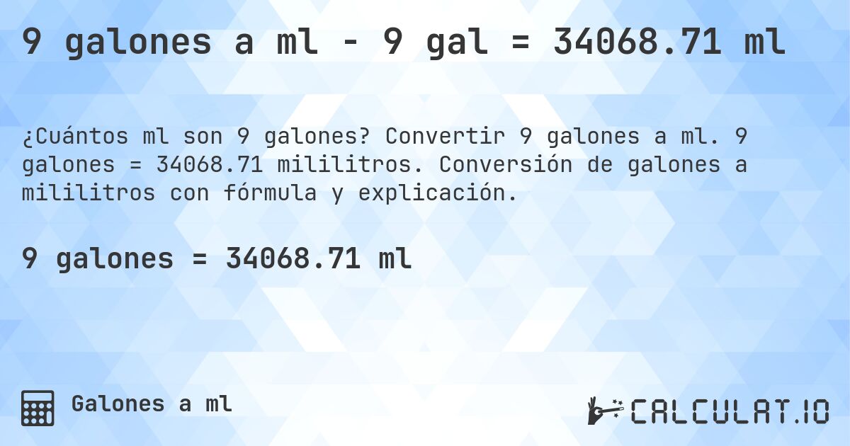 9 galones a ml - 9 gal = 34068.71 ml. Convertir 9 galones a ml. 9 galones = 34068.71 mililitros. Conversión de galones a mililitros con fórmula y explicación.