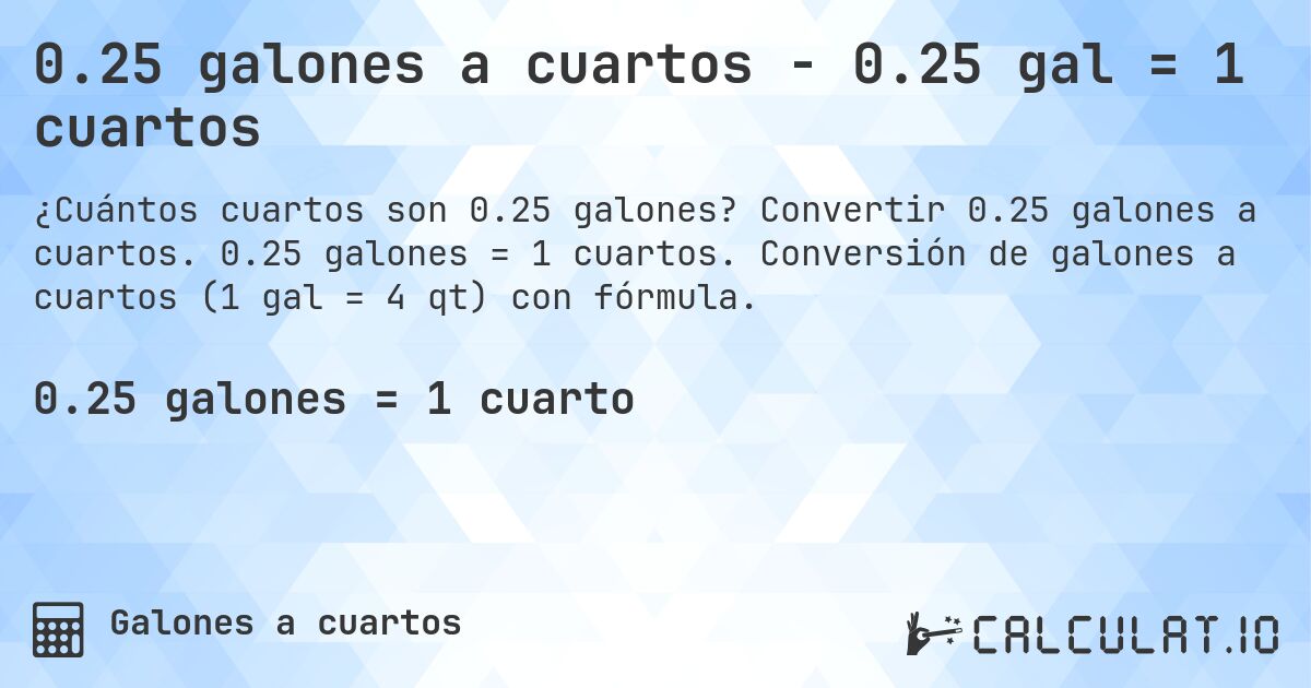 0.25 galones a cuartos - 0.25 gal = 1 cuartos. Convertir 0.25 galones a cuartos. 0.25 galones = 1 cuartos. Conversión de galones a cuartos (1 gal = 4 qt) con fórmula.