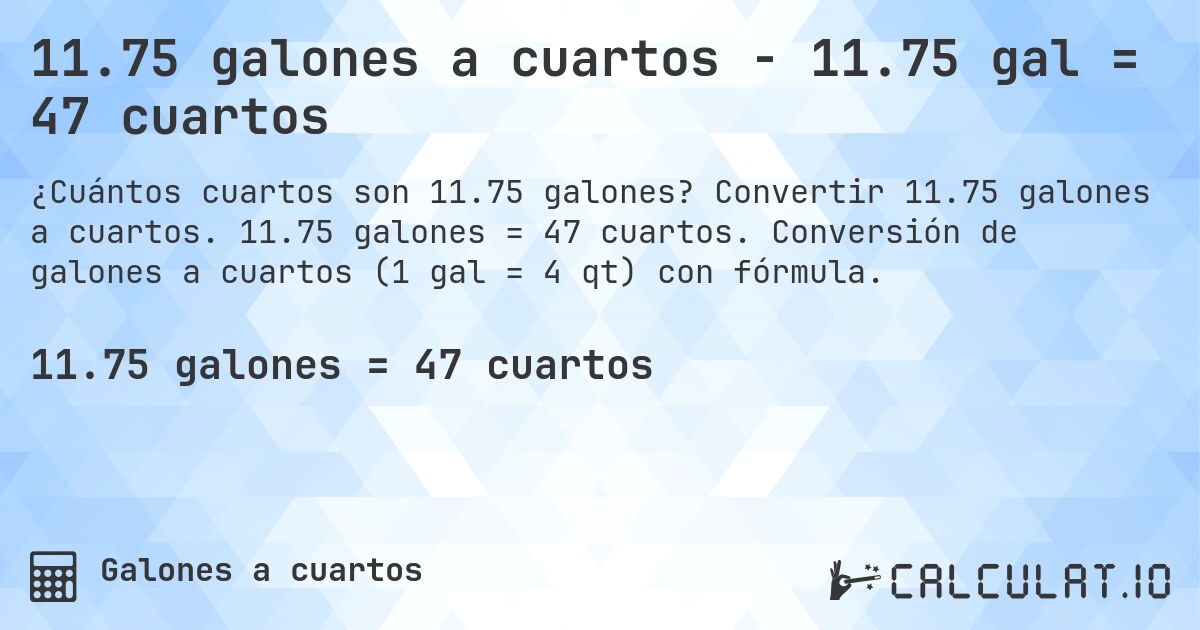 11.75 galones a cuartos - 11.75 gal = 47 cuartos. Convertir 11.75 galones a cuartos. 11.75 galones = 47 cuartos. Conversión de galones a cuartos (1 gal = 4 qt) con fórmula.