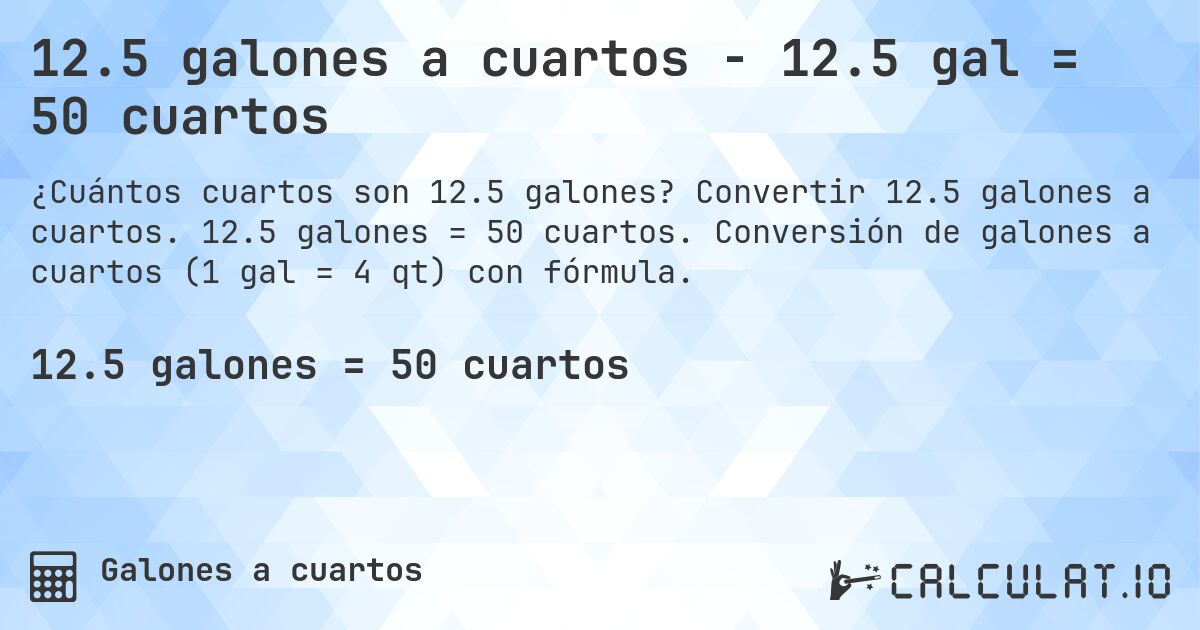 12.5 galones a cuartos - 12.5 gal = 50 cuartos. Convertir 12.5 galones a cuartos. 12.5 galones = 50 cuartos. Conversión de galones a cuartos (1 gal = 4 qt) con fórmula.