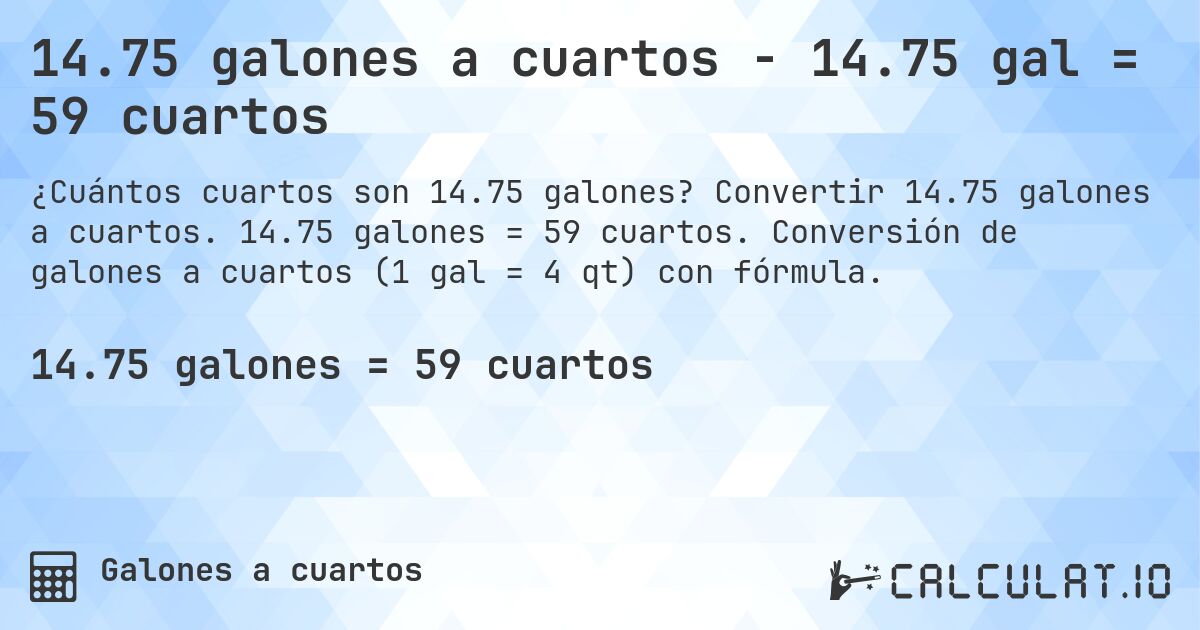14.75 galones a cuartos - 14.75 gal = 59 cuartos. Convertir 14.75 galones a cuartos. 14.75 galones = 59 cuartos. Conversión de galones a cuartos (1 gal = 4 qt) con fórmula.