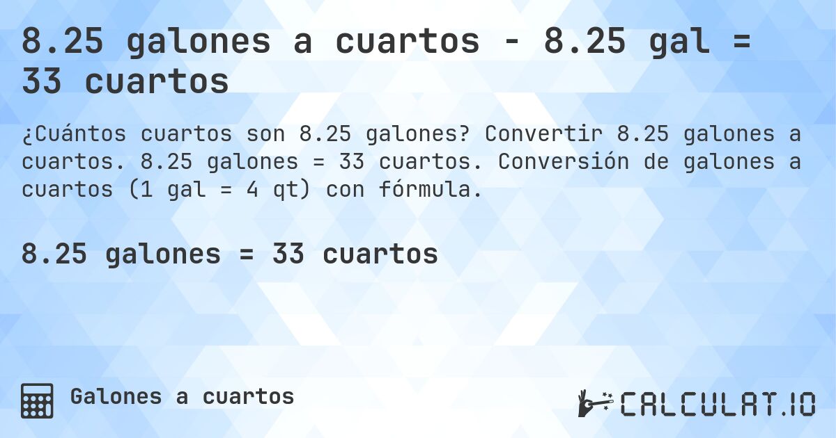 8.25 galones a cuartos - 8.25 gal = 33 cuartos. Convertir 8.25 galones a cuartos. 8.25 galones = 33 cuartos. Conversión de galones a cuartos (1 gal = 4 qt) con fórmula.