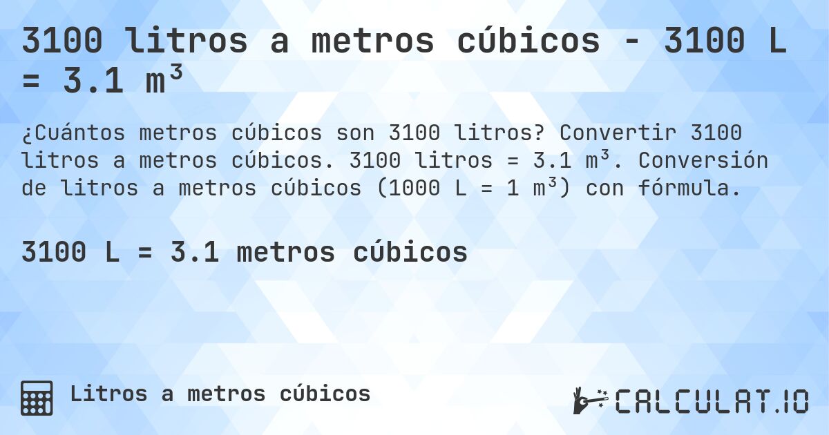 3100 litros a metros cúbicos - 3100 L = 3.1 m³. Convertir 3100 litros a metros cúbicos. 3100 litros = 3.1 m³. Conversión de litros a metros cúbicos (1000 L = 1 m³) con fórmula.