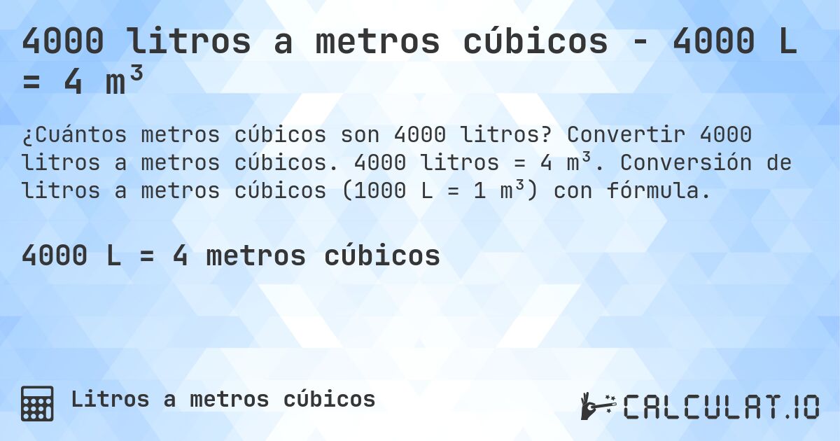 4000 litros a metros cúbicos - 4000 L = 4 m³. Convertir 4000 litros a metros cúbicos. 4000 litros = 4 m³. Conversión de litros a metros cúbicos (1000 L = 1 m³) con fórmula.