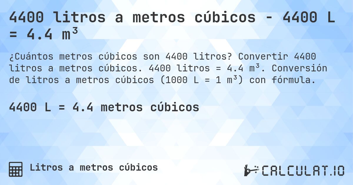 4400 litros a metros cúbicos - 4400 L = 4.4 m³. Convertir 4400 litros a metros cúbicos. 4400 litros = 4.4 m³. Conversión de litros a metros cúbicos (1000 L = 1 m³) con fórmula.