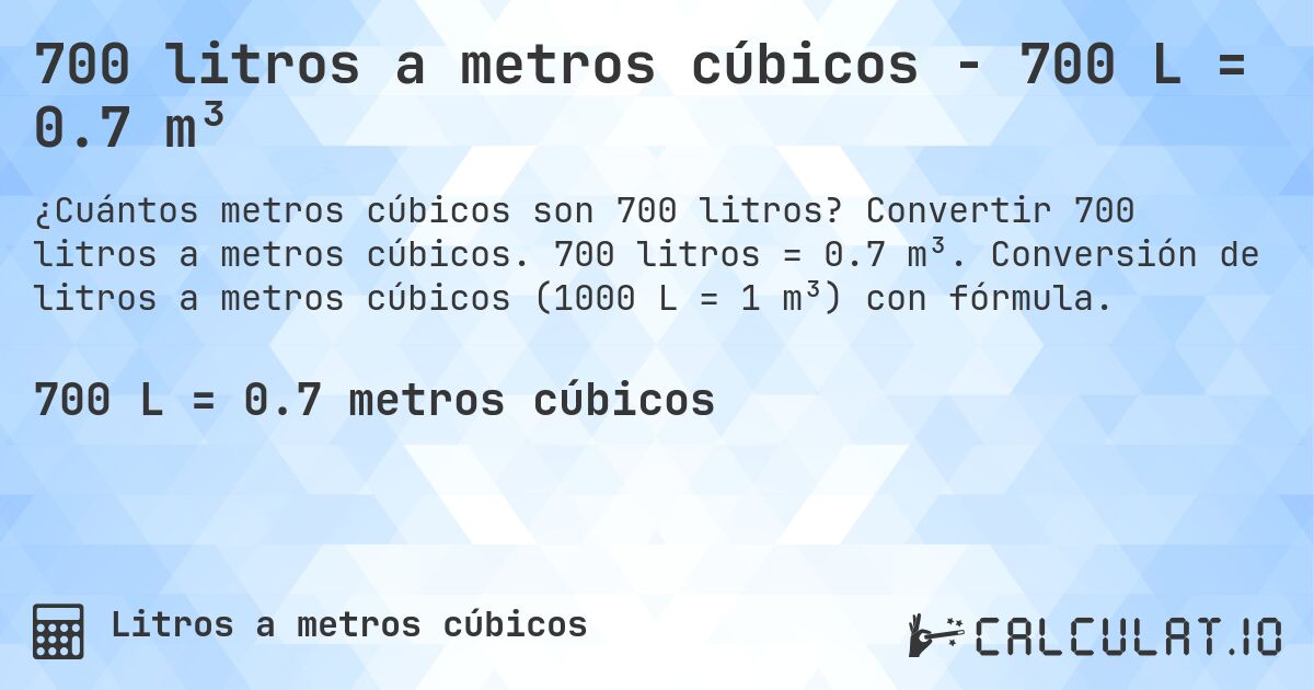 700 litros a metros cúbicos - 700 L = 0.7 m³. Convertir 700 litros a metros cúbicos. 700 litros = 0.7 m³. Conversión de litros a metros cúbicos (1000 L = 1 m³) con fórmula.
