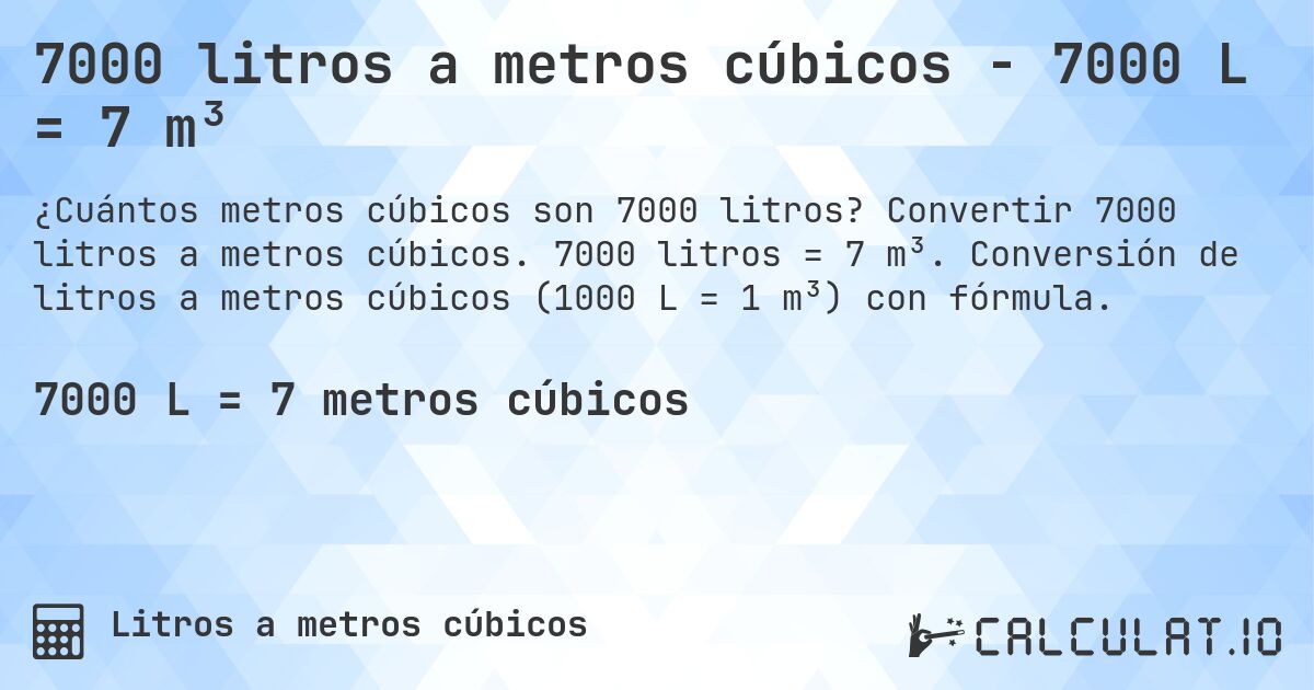 7000 litros a metros cúbicos - 7000 L = 7 m³. Convertir 7000 litros a metros cúbicos. 7000 litros = 7 m³. Conversión de litros a metros cúbicos (1000 L = 1 m³) con fórmula.