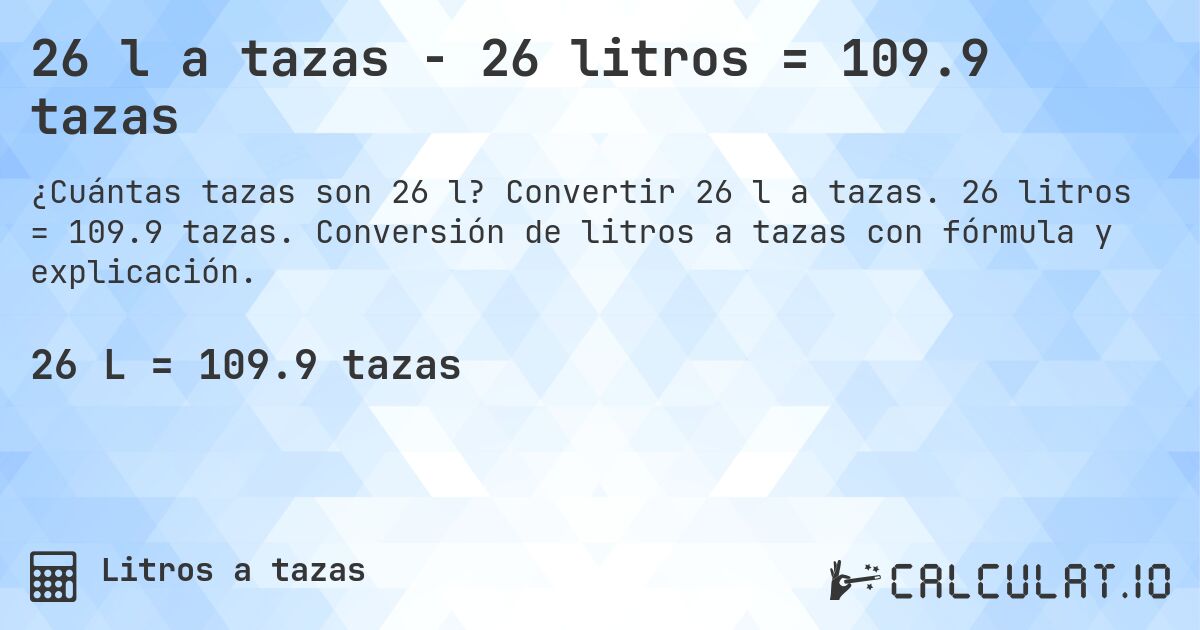 26 l a tazas - 26 litros = 109.9 tazas. Convertir 26 l a tazas. 26 litros = 109.9 tazas. Conversión de litros a tazas con fórmula y explicación.