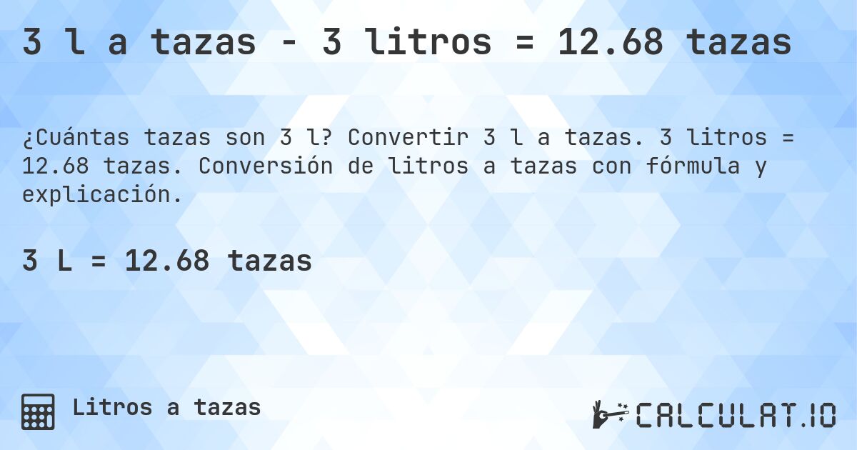 3 l a tazas - 3 litros = 12.68 tazas. Convertir 3 l a tazas. 3 litros = 12.68 tazas. Conversión de litros a tazas con fórmula y explicación.