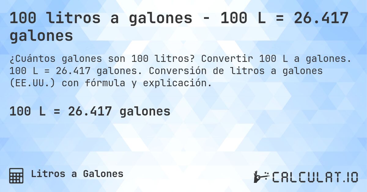 100 litros a galones - 100 L = 26.417 galones. Convertir 100 L a galones. 100 L = 26.417 galones. Conversión de litros a galones (EE.UU.) con fórmula y explicación.