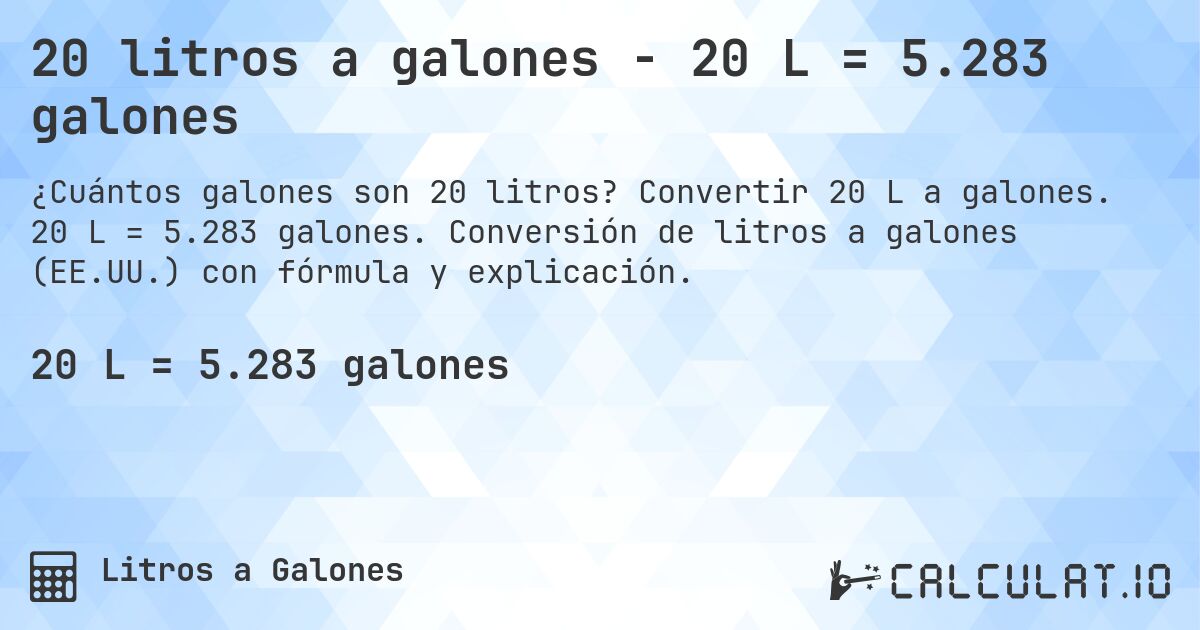 20 litros a galones - 20 L = 5.283 galones. Convertir 20 L a galones. 20 L = 5.283 galones. Conversión de litros a galones (EE.UU.) con fórmula y explicación.
