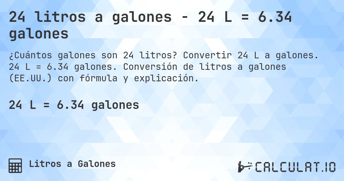 24 litros a galones - 24 L = 6.34 galones. Convertir 24 L a galones. 24 L = 6.34 galones. Conversión de litros a galones (EE.UU.) con fórmula y explicación.