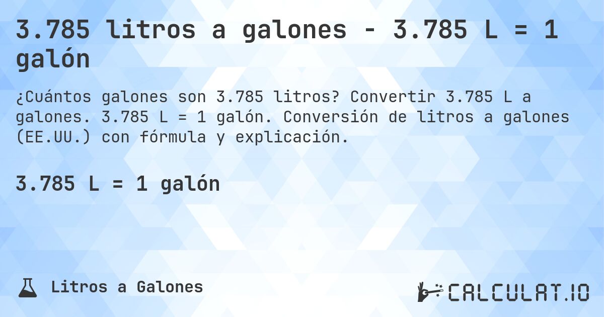 3.785 litros a galones - 3.785 L = 1 galón. Convertir 3.785 L a galones. 3.785 L = 1 galón. Conversión de litros a galones (EE.UU.) con fórmula y explicación.