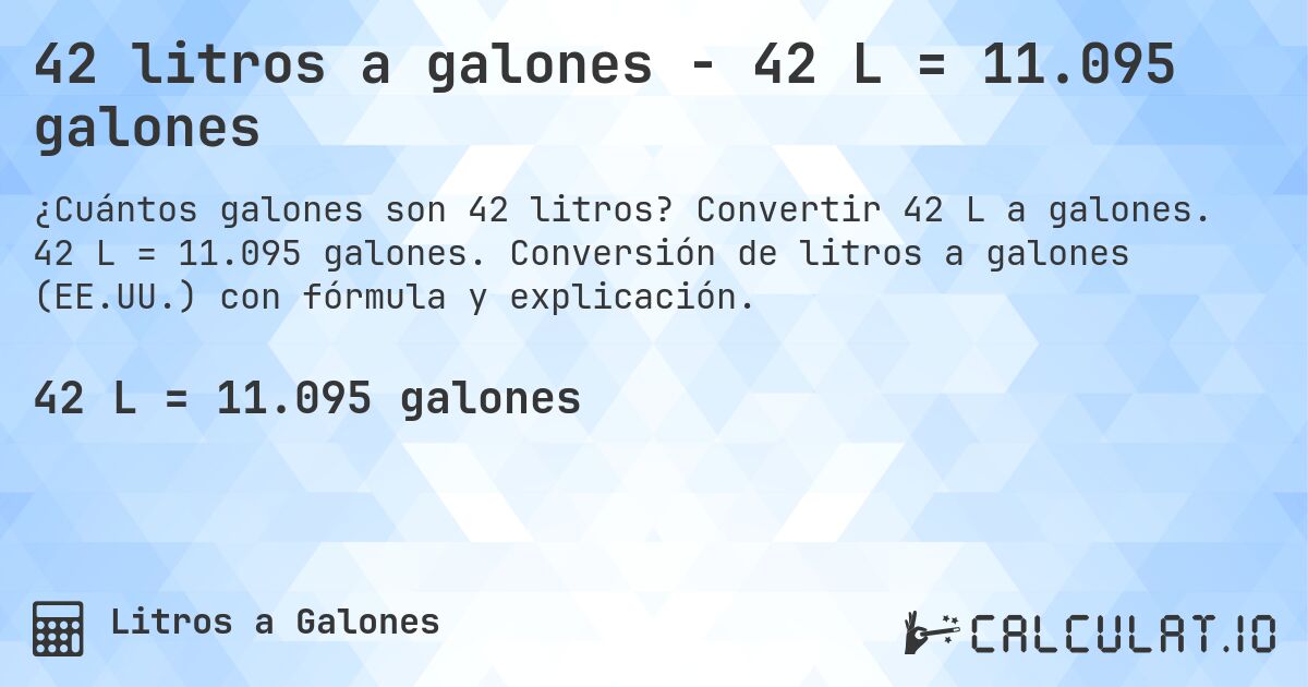 42 litros a galones - 42 L = 11.095 galones. Convertir 42 L a galones. 42 L = 11.095 galones. Conversión de litros a galones (EE.UU.) con fórmula y explicación.