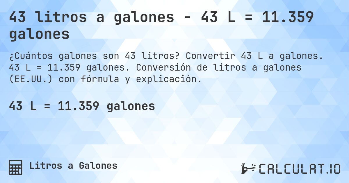 43 litros a galones - 43 L = 11.359 galones. Convertir 43 L a galones. 43 L = 11.359 galones. Conversión de litros a galones (EE.UU.) con fórmula y explicación.