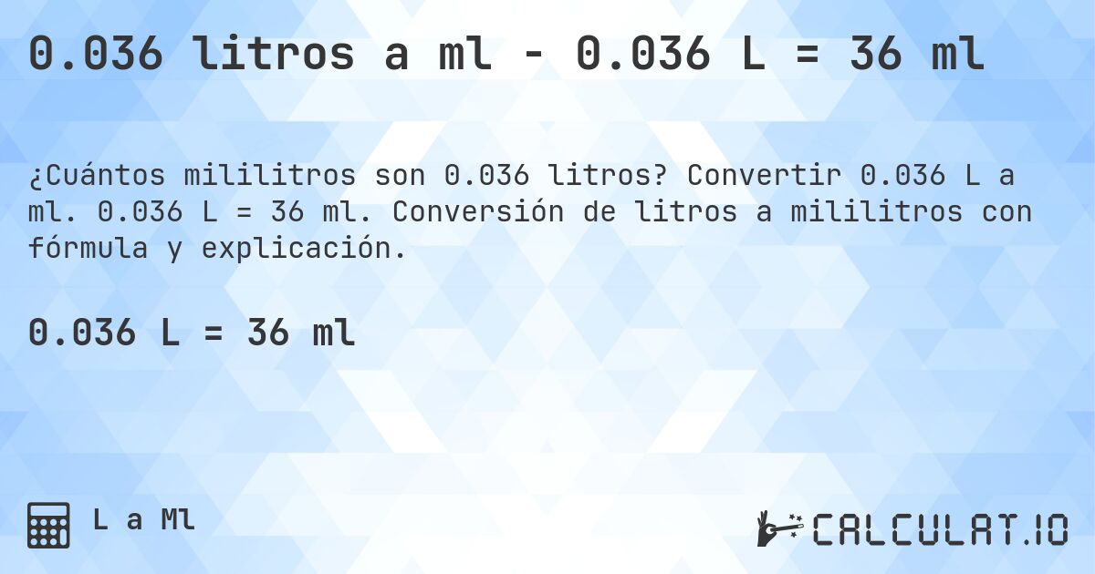 0.036 litros a ml - 0.036 L = 36 ml. Convertir 0.036 L a ml. 0.036 L = 36 ml. Conversión de litros a mililitros con fórmula y explicación.