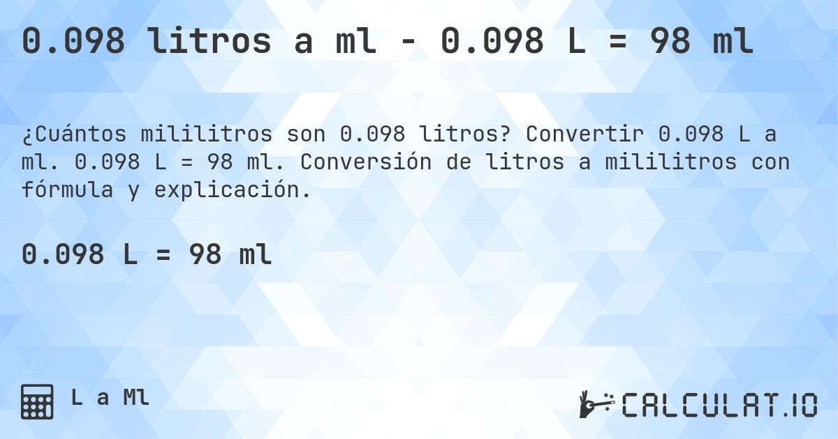 0.098 litros a ml - 0.098 L = 98 ml. Convertir 0.098 L a ml. 0.098 L = 98 ml. Conversión de litros a mililitros con fórmula y explicación.