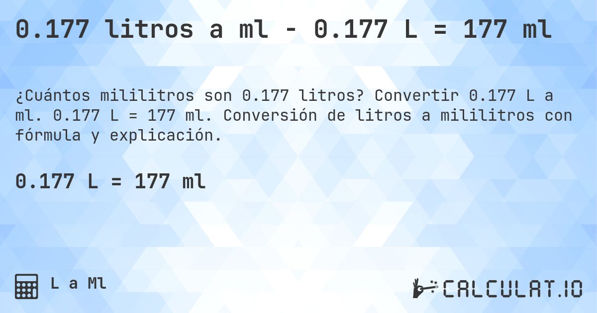 0.177 litros a ml - 0.177 L = 177 ml. Convertir 0.177 L a ml. 0.177 L = 177 ml. Conversión de litros a mililitros con fórmula y explicación.