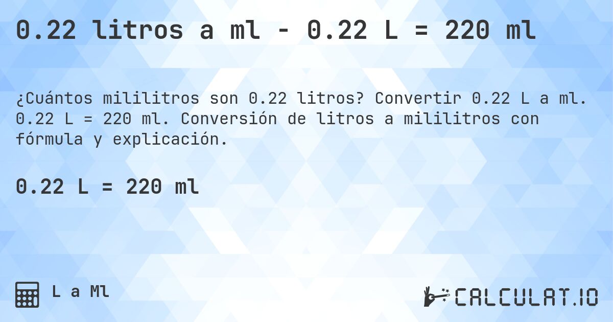 0.22 litros a ml - 0.22 L = 220 ml. Convertir 0.22 L a ml. 0.22 L = 220 ml. Conversión de litros a mililitros con fórmula y explicación.