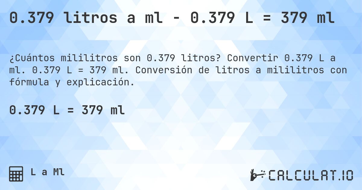 0.379 litros a ml - 0.379 L = 379 ml. Convertir 0.379 L a ml. 0.379 L = 379 ml. Conversión de litros a mililitros con fórmula y explicación.
