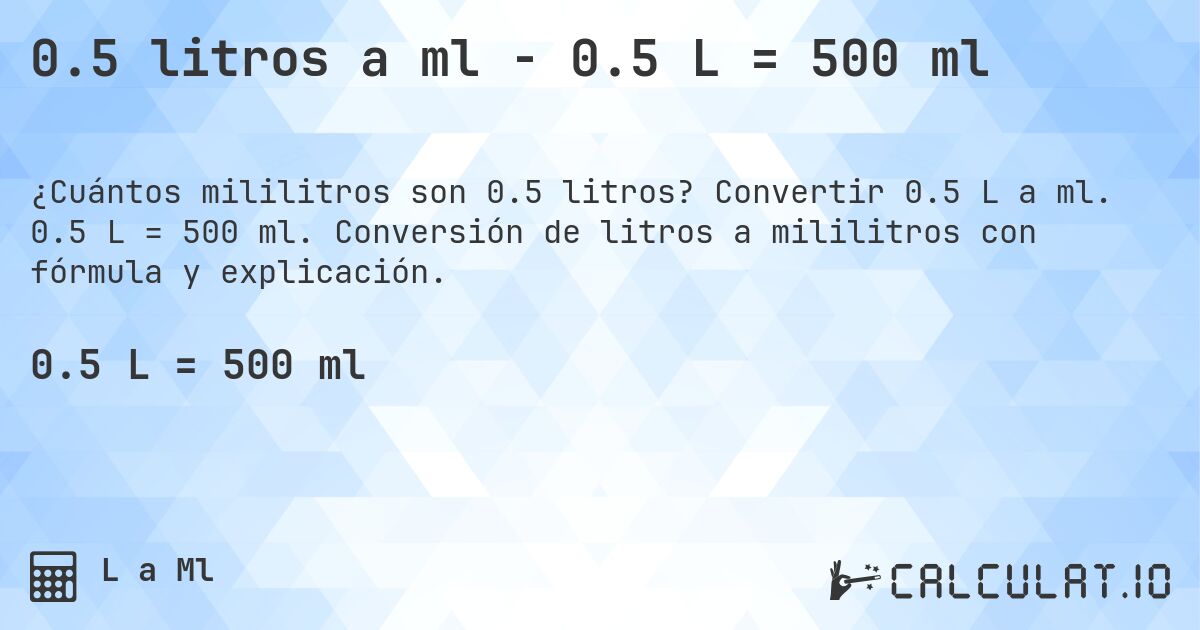 0.5 litros a ml - 0.5 L = 500 ml. Convertir 0.5 L a ml. 0.5 L = 500 ml. Conversión de litros a mililitros con fórmula y explicación.