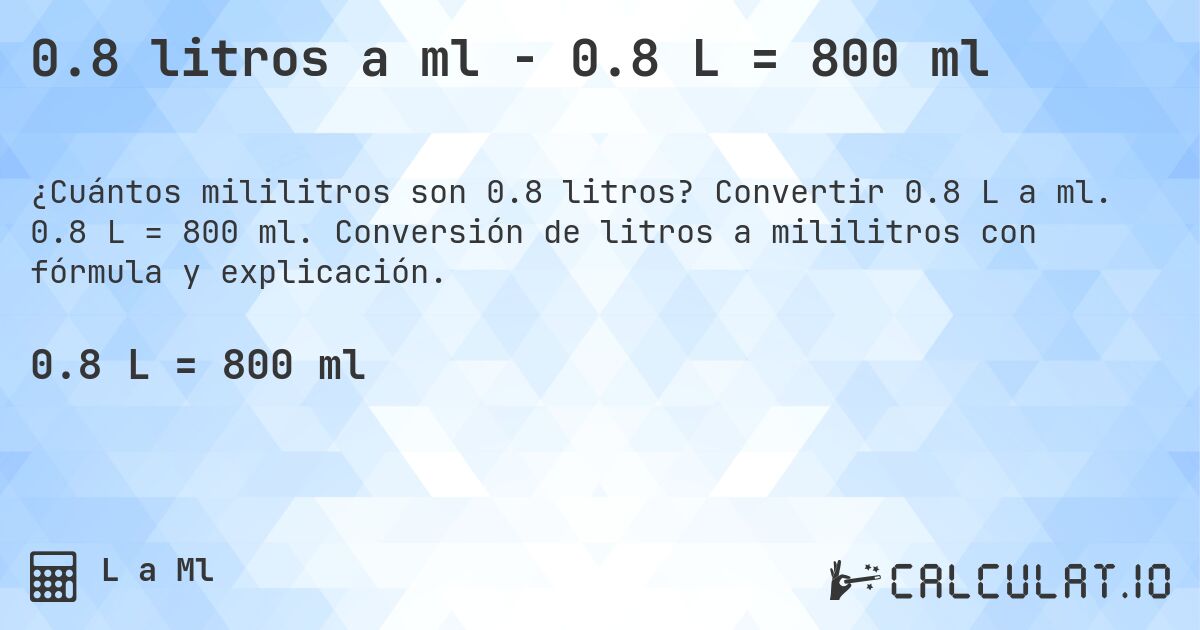 0.8 litros a ml - 0.8 L = 800 ml. Convertir 0.8 L a ml. 0.8 L = 800 ml. Conversión de litros a mililitros con fórmula y explicación.