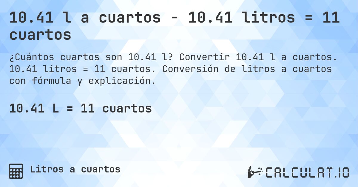 10.41 l a cuartos - 10.41 litros = 11 cuartos. Convertir 10.41 l a cuartos. 10.41 litros = 11 cuartos. Conversión de litros a cuartos con fórmula y explicación.
