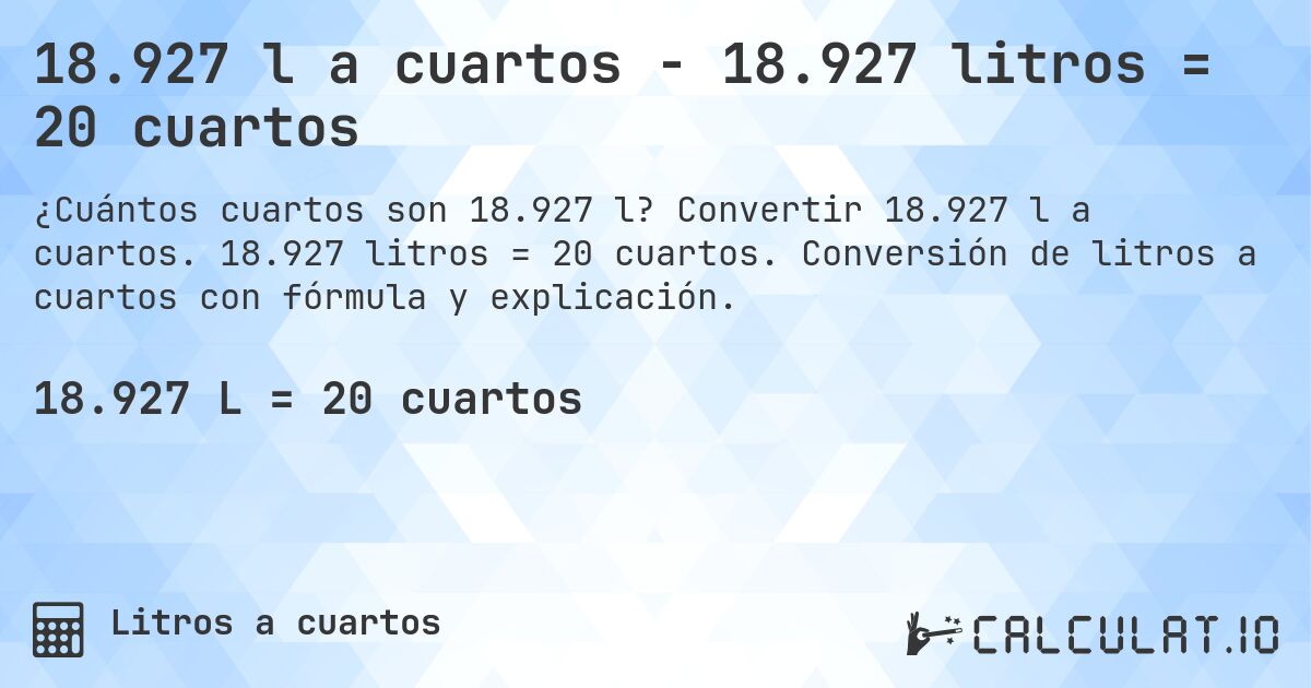 18.927 l a cuartos - 18.927 litros = 20 cuartos. Convertir 18.927 l a cuartos. 18.927 litros = 20 cuartos. Conversión de litros a cuartos con fórmula y explicación.