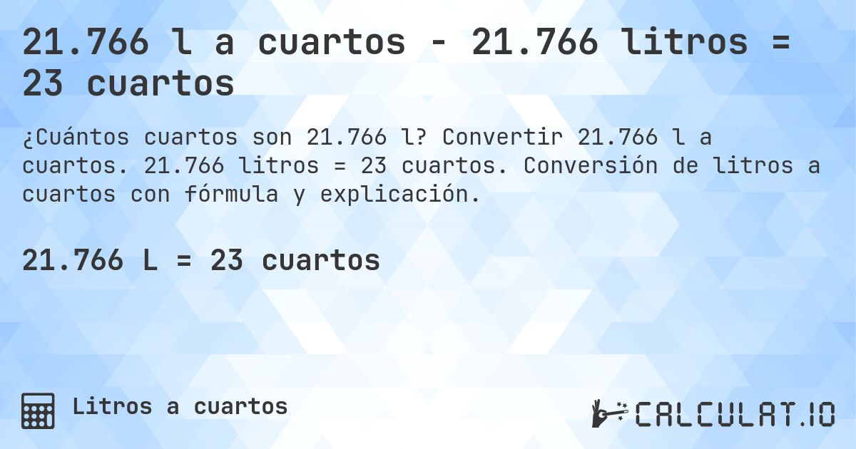 21.766 l a cuartos - 21.766 litros = 23 cuartos. Convertir 21.766 l a cuartos. 21.766 litros = 23 cuartos. Conversión de litros a cuartos con fórmula y explicación.