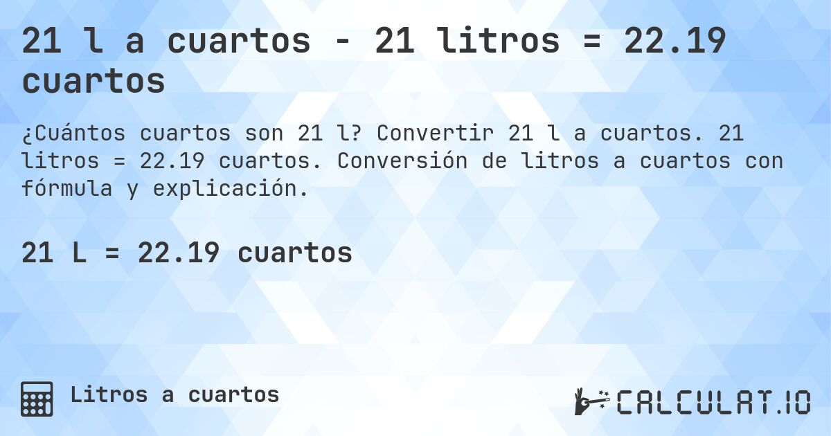 21 l a cuartos - 21 litros = 22.19 cuartos. Convertir 21 l a cuartos. 21 litros = 22.19 cuartos. Conversión de litros a cuartos con fórmula y explicación.