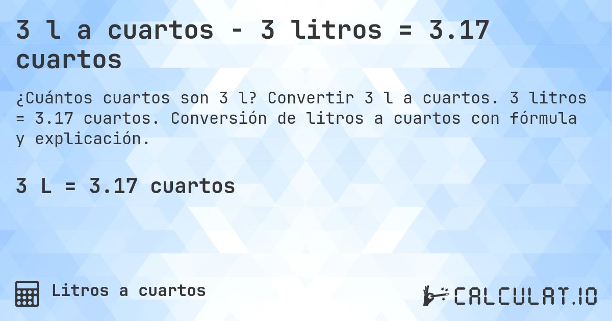 3 l a cuartos - 3 litros = 3.17 cuartos. Convertir 3 l a cuartos. 3 litros = 3.17 cuartos. Conversión de litros a cuartos con fórmula y explicación.