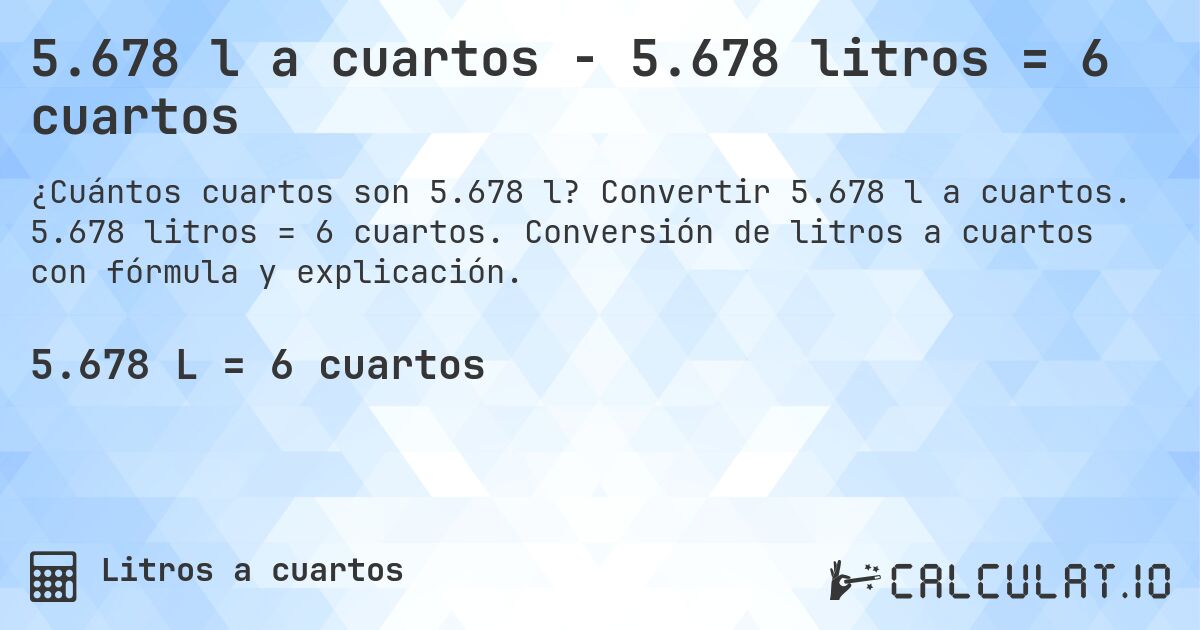 5.678 l a cuartos - 5.678 litros = 6 cuartos. Convertir 5.678 l a cuartos. 5.678 litros = 6 cuartos. Conversión de litros a cuartos con fórmula y explicación.