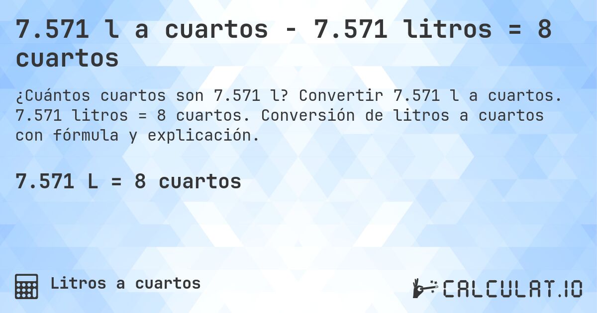 7.571 l a cuartos - 7.571 litros = 8 cuartos. Convertir 7.571 l a cuartos. 7.571 litros = 8 cuartos. Conversión de litros a cuartos con fórmula y explicación.
