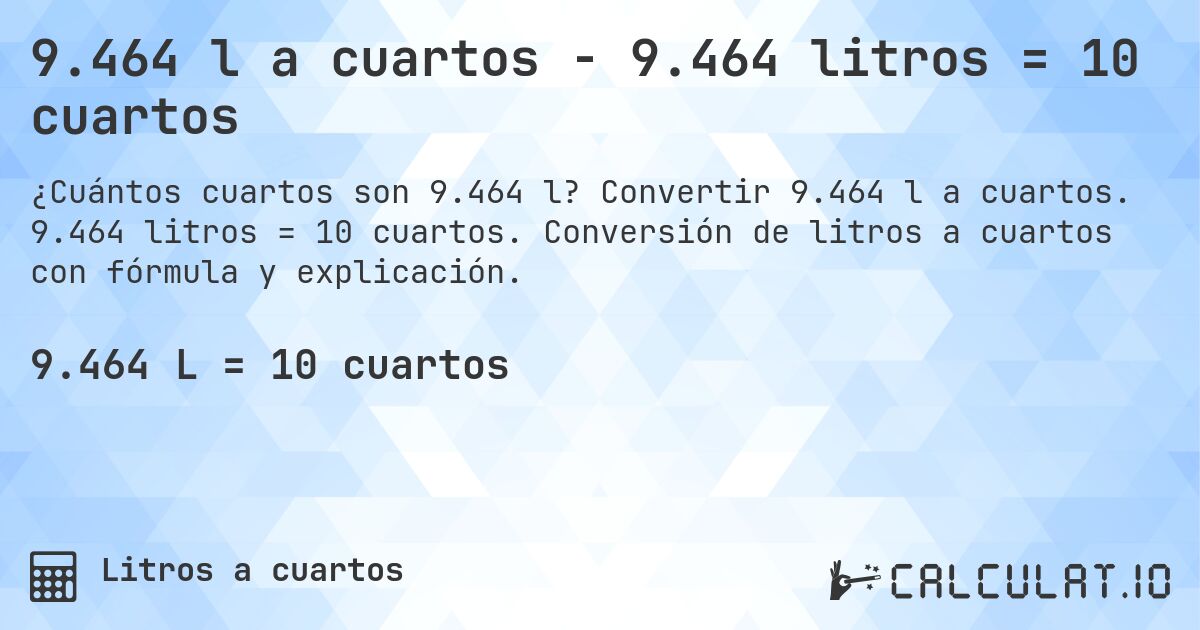 9.464 l a cuartos - 9.464 litros = 10 cuartos. Convertir 9.464 l a cuartos. 9.464 litros = 10 cuartos. Conversión de litros a cuartos con fórmula y explicación.