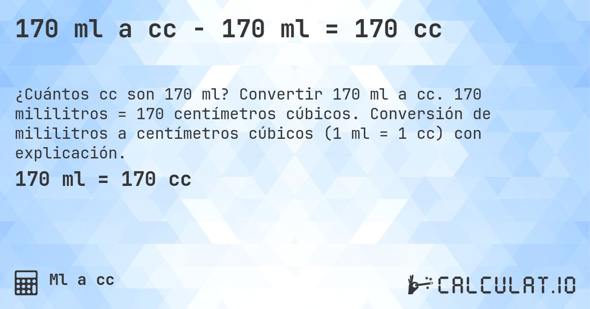 170 ml a cc - 170 ml = 170 cc. Convertir 170 ml a cc. 170 mililitros = 170 centímetros cúbicos. Conversión de mililitros a centímetros cúbicos (1 ml = 1 cc) con explicación.