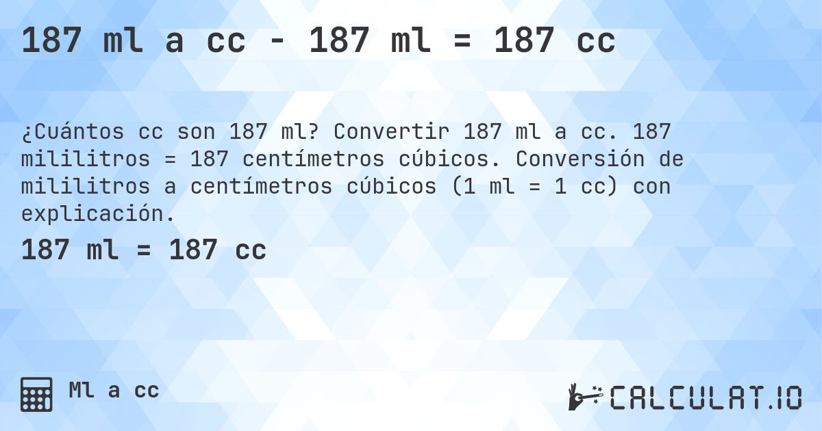 187 ml a cc - 187 ml = 187 cc. Convertir 187 ml a cc. 187 mililitros = 187 centímetros cúbicos. Conversión de mililitros a centímetros cúbicos (1 ml = 1 cc) con explicación.