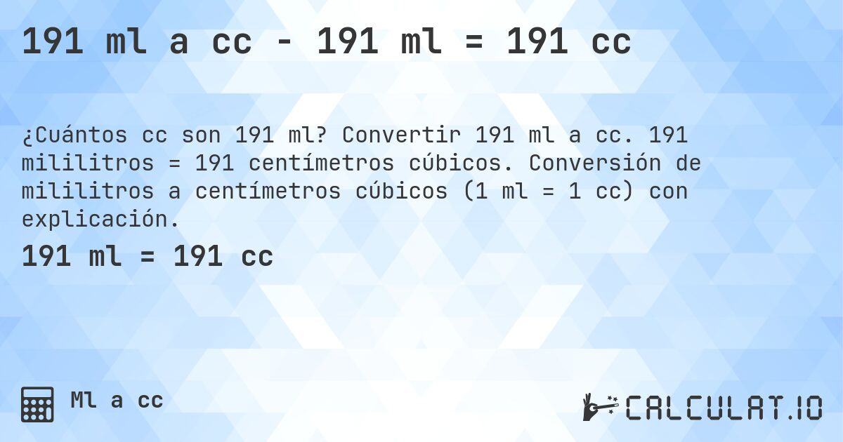 191 ml a cc - 191 ml = 191 cc. Convertir 191 ml a cc. 191 mililitros = 191 centímetros cúbicos. Conversión de mililitros a centímetros cúbicos (1 ml = 1 cc) con explicación.