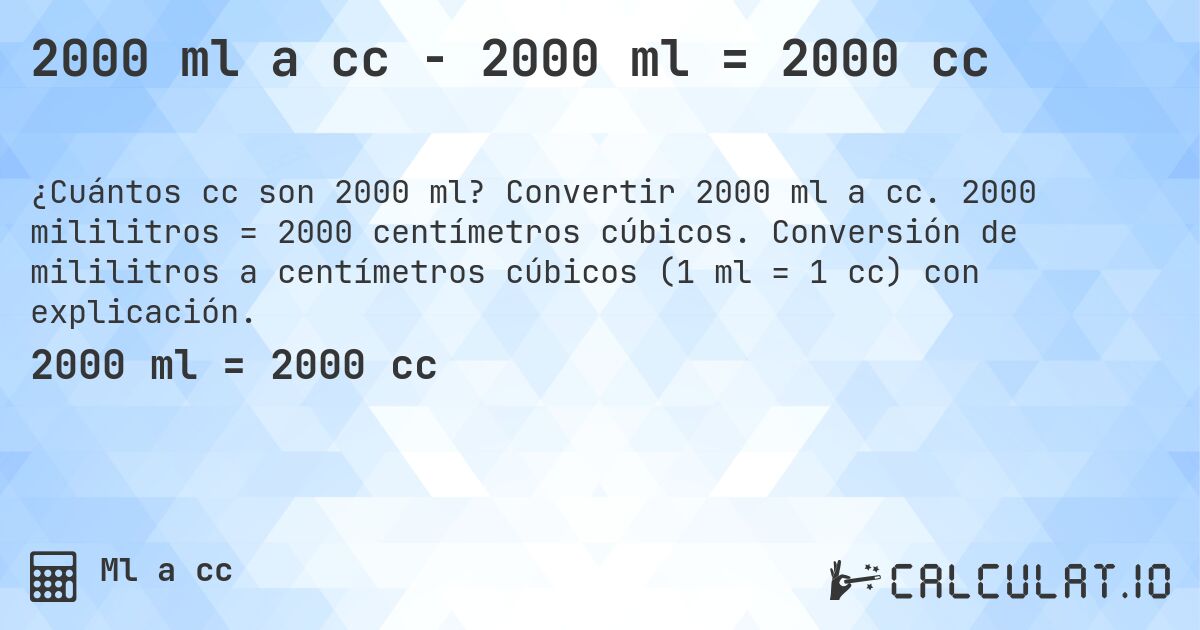 2000 ml a cc - 2000 ml = 2000 cc. Convertir 2000 ml a cc. 2000 mililitros = 2000 centímetros cúbicos. Conversión de mililitros a centímetros cúbicos (1 ml = 1 cc) con explicación.
