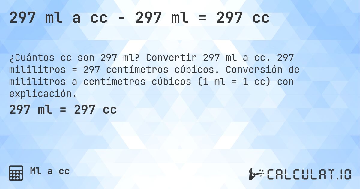 297 ml a cc - 297 ml = 297 cc. Convertir 297 ml a cc. 297 mililitros = 297 centímetros cúbicos. Conversión de mililitros a centímetros cúbicos (1 ml = 1 cc) con explicación.