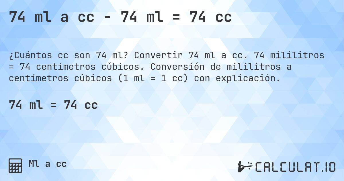 74 ml a cc - 74 ml = 74 cc. Convertir 74 ml a cc. 74 mililitros = 74 centímetros cúbicos. Conversión de mililitros a centímetros cúbicos (1 ml = 1 cc) con explicación.